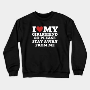 I love my girlfriend so please stay away from me Crewneck Sweatshirt